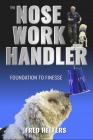 The Nose Work Handler: Foundation to Finesse By Fred Helfers Cover Image
