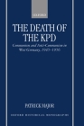 The Death of the Kpd: Communism and Anti-Communism in West Germany, 1945-1956 (Oxford Historical Monographs) By Patrick Major Cover Image