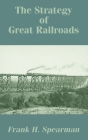 The Strategy of Great Railroads By Frank H. Spearman Cover Image