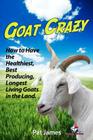 Goat Crazy: How to Have the Healthiest, Best Producing, Longest Living Goats in the Land Cover Image