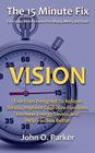 The 15 Minute Fix: VISION: Exercises Designed To Relieve Stress, Improve Cognitive Function, Increase Energy Levels, and Help You See Bet By John O. Parker Cover Image