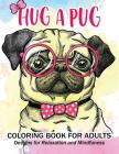 Hug a Pug coloring book for adults: Much loved dogs and puppies coloring book for grown ups By Pug Coloring Book for Adults, Alex Summer Cover Image