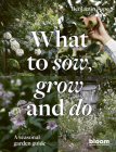 What to Sow, Grow and Do: A seasonal garden guide (Bloom) By Benjamin Pope Cover Image