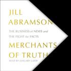 Merchants of Truth: The Business of News and the Fight for Facts By Jill Abramson, January Lavoy (Read by) Cover Image