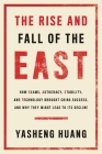 The Rise and Fall of the EAST: How Exams, Autocracy, Stability, and Technology Brought China Success, and Why They Might Lead to Its Decline By Yasheng Huang, Ph.D. Cover Image