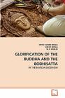 Glorification of the Buddha and the Bodhisatta By Dipak Kumar Barua, Ankur Barua, M. a. Basilio Cover Image