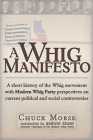 A Whig Manifesto: A Short History of the Whig Movement with Modern Whig Party Perspectives on Current Political and Social Controversies By Chuck Morse, Andrew Evans (Introduction by) Cover Image