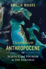 Destination Anthropocene: Science and Tourism in The Bahamas (Critical Environments: Nature, Science, and Politics #7) By Amelia Moore Cover Image