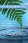 The Mindfulness Code: Keys for Overcoming Stress, Anxiety, Fear, and Unhappiness By Donald Altman Cover Image