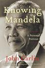 Knowing Mandela: A Personal Portrait By John Carlin Cover Image