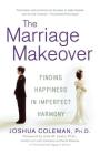 The Marriage Makeover: Finding Happiness in Imperfect Harmony By Joshua Coleman, Julia M. Lewis (Foreword by) Cover Image