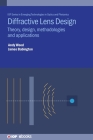 Diffractive Lens Design: Theory, design, methodologies and applications By Andrew Wood, James Babington Cover Image