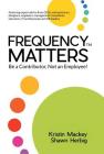Frequency Matters: Be a Contributor, Not an Employee! By Kristin Mackey, Shawn Herbig Cover Image