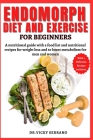 Endomorph Diet and Exercise for Beginners: A nutritional guide with a food list and nutritional recipes for weight loss and to boost metabolism for me Cover Image