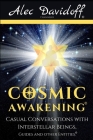 Cosmic Awakening: Casual Conversations with Interstellar Beings, Guides & Other Entities. By Alec Davidoff Cover Image