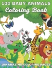 100 Baby Animals Coloring Book 100 Amazing Coloring Pages: Awesome Creative Hobby for Toddlers Kids Teens Adults Grownups Elderly 1-4 4-8 8-12 12-14 1 By Rabby Publishing House Cover Image