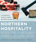 Northern Hospitality with The Portland Hunt + Alpine Club: A Celebration of Cocktails, Cooking, and Coming Together By Andrew Volk, Briana Volk, Jeffrey Morgenthaler (Foreword by) Cover Image