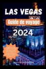 Las Vegas Guide de voyage 2024: Un guide de voyage complet pour un voyage sans stress, avec de la cuisine, des hôtels, des conseils d'initiés, les pri Cover Image