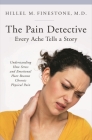The Pain Detective: Every Ache Tells a Story: Understanding How Stress and Emotional Hurt Become Chronic Physical Pain (Praeger Series on Contemporary Health & Living) By Hillel Finestone Cover Image