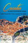 Croatia: Croatia Travel Guide: The 30 Best Tips For Your Trip To Croatia - The Places You Have To See Cover Image