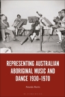 Representing Australian Aboriginal Music and Dance 1930-1970 By Amanda Harris Cover Image