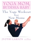 Yoga Mom, Buddha Baby: The Yoga Workout for New Moms By Jyothi Larson, Ken Howard Cover Image