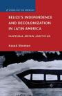 Belize's Independence and Decolonization in Latin America: Guatemala, Britain, and the Un (Studies of the Americas) By A. Shoman Cover Image