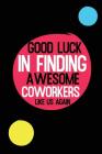 Good Luck In Finding Awesome Coworkers Like Us Again: Coworker farewell gag gift idea. Best gift for former coworkers and office colleagues, 6x9 inche By Coworkers Time Cover Image