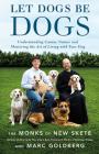 Let Dogs Be Dogs: Understanding Canine Nature and Mastering the Art of Living with Your Dog By Monks of New Skete, Marc Goldberg Cover Image