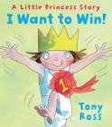 I Want to Win! (Little Princess) By Tony Ross, Tony Ross (Illustrator) Cover Image