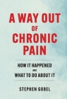 A Way Out Of Chronic Pain: How It Happened and What To Do About It By Stephen Gobel Cover Image