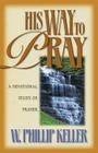 His Way to Pray By W. Phillip Keller Cover Image