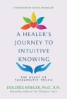 A Healer's Journey to Intuitive Knowing: The Heart of Therapeutic Touch By Dolores Krieger, Ph.D., R.N. Cover Image