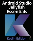 Android Studio Jellyfish Essentials - Kotlin Edition: Developing Android Apps Using Android Studio 2023.3.1 and Kotlin Cover Image