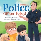 We Met a Police Officer Today: A Children's Picture Book About Facing Fear for Kids Ages 4-8 By Kimberly Pattison, Zeynep Dural (Illustrator) Cover Image