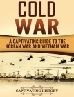 Cold War: A Captivating Guide to the Korean War and Vietnam War By Captivating History Cover Image