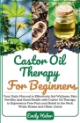Castor Oil Therapy For Beginners: A Comprehensive Guide for Harnessing the Healing Power of this Natures Elixir Cover Image