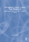 The Beginner's Guide to Opera Stage Management: Gathering the Tools You Need to Work in Opera By Danielle Ranno Cover Image