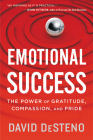 Emotional Success: The Power of Gratitude, Compassion, and Pride By David DeSteno Cover Image