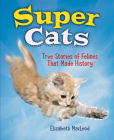 Super Cats: True Stories of Felines That Made History By Elizabeth MacLeod Cover Image
