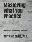 Mastering What You Practice: Learning to Control Your Emotions Cover Image