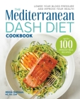 The Mediterranean DASH Diet Cookbook: Lower Your Blood Pressure and Improve Your Health By Abbie Gellman, MS, RD, CDN Cover Image