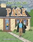What You See at the Park By James Masterson Cover Image