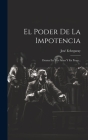 El Poder De La Impotencia: Drama En Tres Actos Y En Prosa... By José Echegaray Cover Image