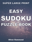 Super Large Print Easy Sudoku Puzzle Book: 100 Easy-to-Read Puzzles for Visually-Impaired Individuals - Gift for Puzzle Lovers with Low Vision By Oliver Hammond Cover Image