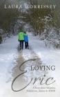 Loving Eric: A story about Adoption, Attachment, Autism & ADHD By Laura Morrissey Cover Image
