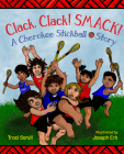 Clack, Clack! Smack! A Cherokee Stickball Story By Traci Sorell, Joseph Erb (Illustrator) Cover Image