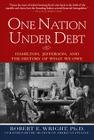 One Nation Under Debt: Hamilton, Jefferson, and the History of What We Owe By Robert Wright Cover Image