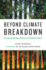 Beyond Climate Breakdown: Envisioning New Stories of Radical Hope (One Planet) By Peter Friederici, Kathleen Dean Moore (Foreword by) Cover Image