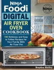 Ninja Foodi Digital Air Fry Oven Cookbook: 100 Delicious and Easy to Follow Recipes for Your Family With Air Fryer Pot By Brayden Shelley Cover Image